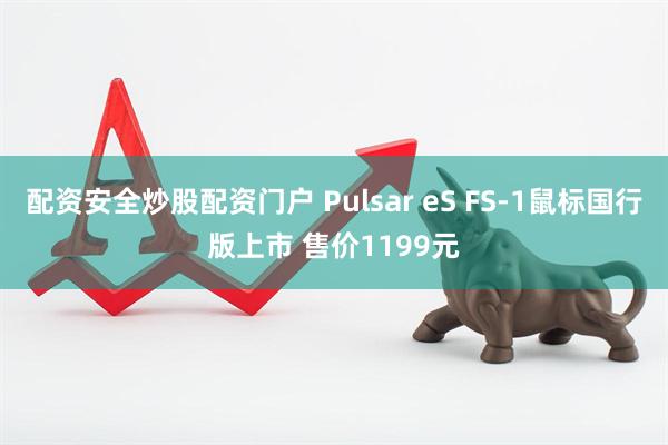 配资安全炒股配资门户 Pulsar eS FS-1鼠标国行版上市 售价1199元